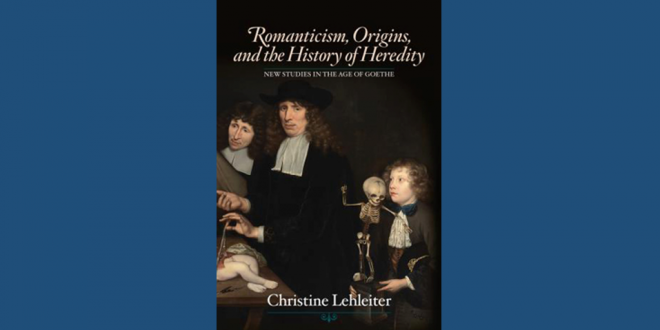 Christine Lehleiter: Romanticism, Origins and the History of Heredity