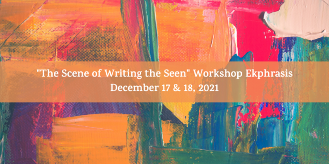 “The Scene of Writing the Seen” Workshop Ekphrasis, Dec. 17 & 18